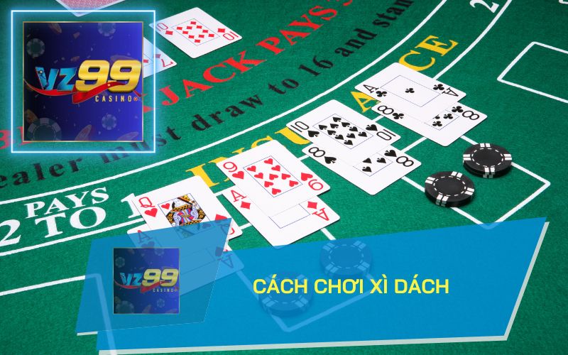 CÁCH CHƠI XÌ DÁCH ONLINE TẠI VZ99