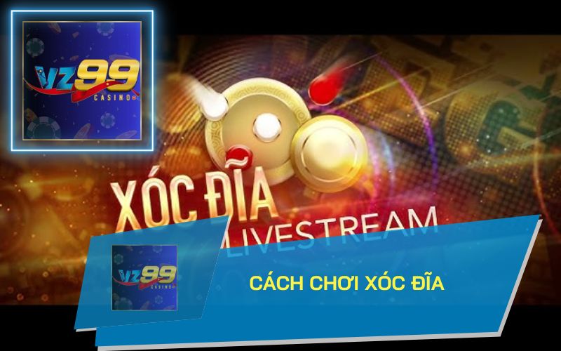 CÁCH CHƠI XÓC ĐĨA ONLINE TẠI VZ99